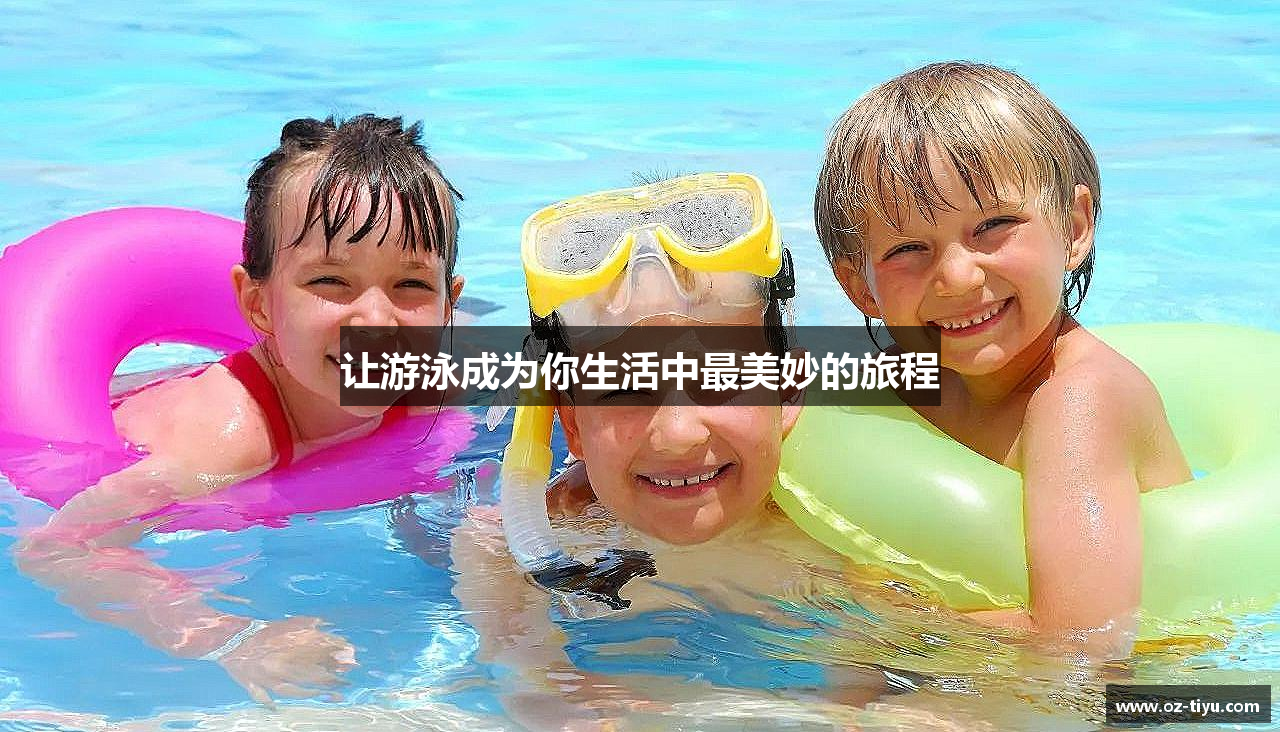 让游泳成为你生活中最美妙的旅程